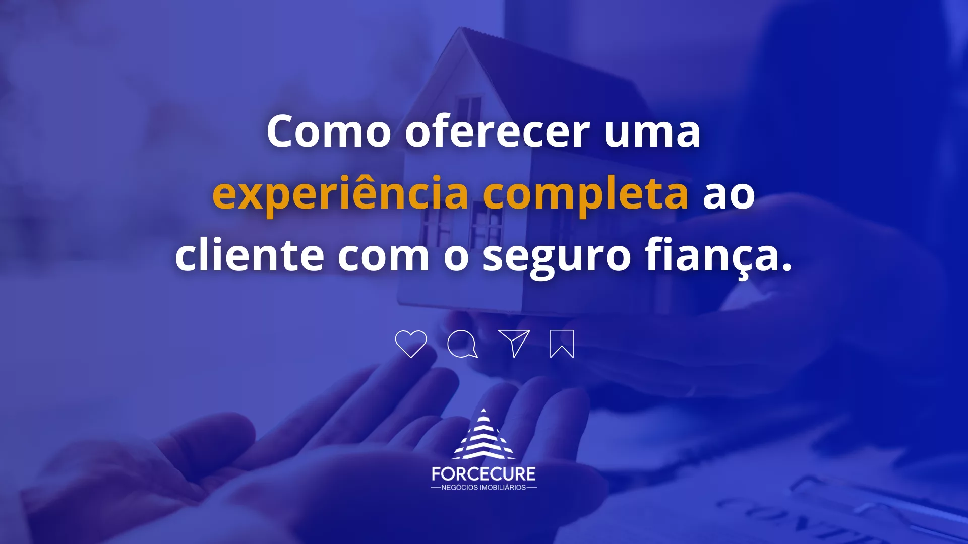 Mãos de uma pessoa entregando uma casa para outra pessoa com o texto "como oferecer uma experiência completa ao cliente com o seguro fiança".